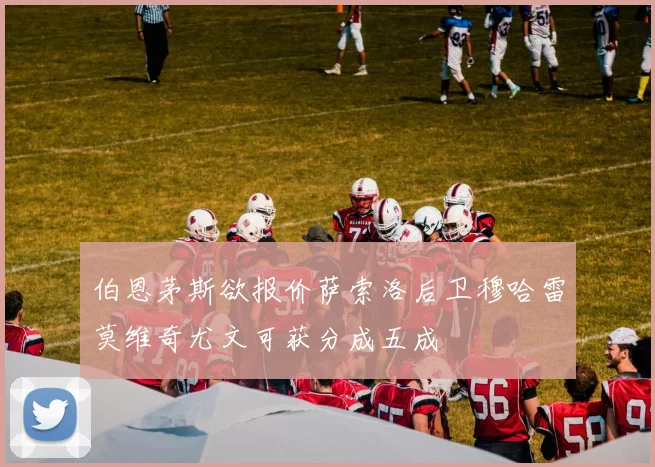 伯恩茅斯欲报价萨索洛后卫穆哈雷莫维奇尤文可获分成五成